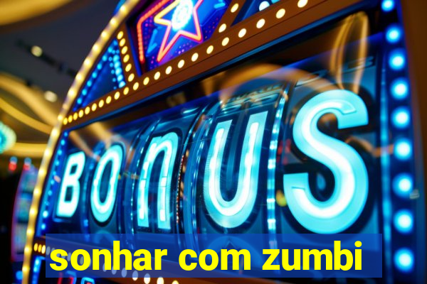 sonhar com zumbi